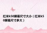 红米k50屏幕尺寸大小（红米k50屏幕尺寸多大）