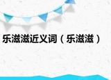 乐滋滋近义词（乐滋滋）