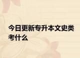 今日更新专升本文史类考什么