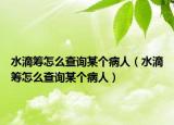 水滴筹怎么查询某个病人（水滴筹怎么查询某个病人）