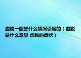 虚脱一般是什么情况引起的（虚脱是什么意思 虚脱的症状）