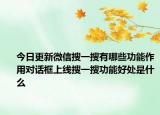 今日更新微信搜一搜有哪些功能作用对话框上线搜一搜功能好处是什么