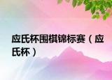 应氏杯围棋锦标赛（应氏杯）