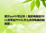 戴尔pp41l笔记本（我的电脑是DELL型号是PP41L怎么关闭电脑的触摸屏）