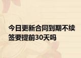 今日更新合同到期不续签要提前30天吗