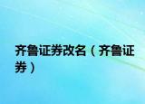 齐鲁证券改名（齐鲁证券）