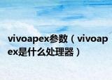vivoapex参数（vivoapex是什么处理器）