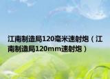 江南制造局120毫米速射炮（江南制造局120mm速射炮）