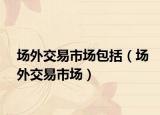 场外交易市场包括（场外交易市场）
