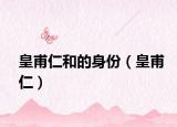 皇甫仁和的身份（皇甫仁）