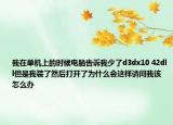 我在单机上的时候电脑告诉我少了d3dx10 42dll但是我装了然后打开了为什么会这样请问我该怎么办