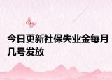 今日更新社保失业金每月几号发放