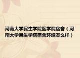 河南大学民生学院医学院宿舍（河南大学民生学院宿舍环境怎么样）