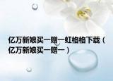 亿万新娘买一赠一虹格格下载（亿万新娘买一赠一）