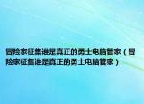 冒险家征集谁是真正的勇士电脑管家（冒险家征集谁是真正的勇士电脑管家）