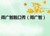周广智脱口秀（周广智）