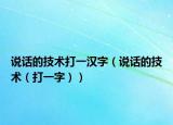 说话的技术打一汉字（说话的技术（打一字））
