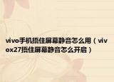 vivo手机捂住屏幕静音怎么用（vivox27捂住屏幕静音怎么开启）