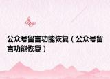 公众号留言功能恢复（公众号留言功能恢复）