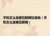 手机怎么连接互联网玩游戏（手机怎么连接互联网）