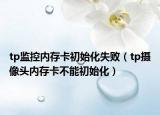 tp监控内存卡初始化失败（tp摄像头内存卡不能初始化）