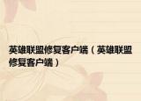 英雄联盟修复客户端（英雄联盟修复客户端）