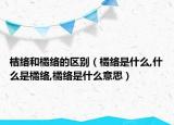 桔络和橘络的区别（橘络是什么,什么是橘络,橘络是什么意思）