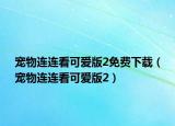 宠物连连看可爱版2免费下载（宠物连连看可爱版2）
