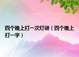 四个晚上打一次灯谜（四个晚上打一字）