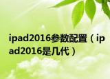 ipad2016参数配置（ipad2016是几代）