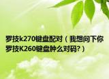 罗技k270键盘配对（我想问下你罗技K260键盘肿么对码?）
