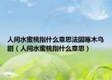 人间水蜜桃指什么意思法固啄木鸟剧（人间水蜜桃指什么意思）