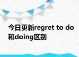 今日更新regret to do和doing区别