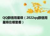 QQ群信用星级（2022qq群信用星级在哪里看）