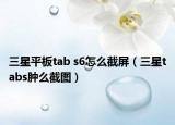 三星平板tab s6怎么截屏（三星tabs肿么截图）