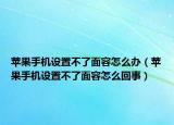 苹果手机设置不了面容怎么办（苹果手机设置不了面容怎么回事）