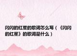 闪闪的红星的歌词怎么写（《闪闪的红星》的歌词是什么）