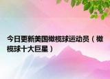 今日更新美国橄榄球运动员（橄榄球十大巨星）