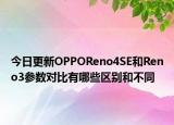 今日更新OPPOReno4SE和Reno3参数对比有哪些区别和不同