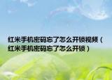 红米手机密码忘了怎么开锁视频（红米手机密码忘了怎么开锁）