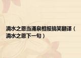 滴水之恩当涌泉相报搞笑翻译（滴水之恩下一句）