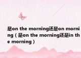 是on the morning还是on morning（是on the morning还是in the morning）
