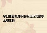 今日更新抵押权的实现方式是怎么规定的
