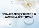 公司入职签合同需要哪些资料（签订劳动合同入职需要什么材料）
