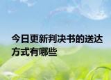 今日更新判决书的送达方式有哪些