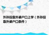 外孙投靠外婆户口上学（外孙投靠外婆户口条件）