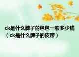 ck是什么牌子的包包一般多少钱（ck是什么牌子的皮带）