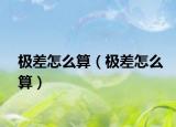 极差怎么算（极差怎么算）