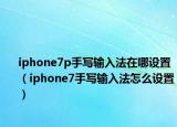iphone7p手写输入法在哪设置（iphone7手写输入法怎么设置）
