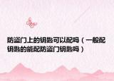 防盗门上的钥匙可以配吗（一般配钥匙的能配防盗门钥匙吗）